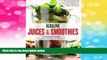 Must Have  Alkaline Juices and Smoothies: Over 75 Rebalancing Juices   a 7-Day Cleanse to Boost