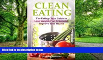 Big Deals  Clean Eating: The Eating Clean Guide to Lose Weight, Feel Great and Improve Your