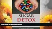 READ FREE FULL  Sugar Detox: How to Overcome Sugar Addiction NOW and for the Rest of Your Life