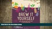 complete  Brew it Yourself: Make Your Own Beer, Wine, Cider and Other Concoctions