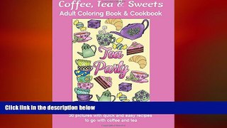 there is  Coffee, Tea   Sweets: Adult Coloring Book: Including 30 Recipes To Go With the Pictures