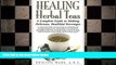 complete  Healing Herbal Teas: A Complete Guide to Making Delicious, Healthful Beverages