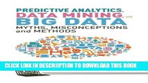 [New] Predictive Analytics, Data Mining and Big Data: Myths, Misconceptions and Methods (Business