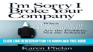 [New] I m Sorry I Broke Your Company: When Management Consultants Are the Problem, Not the