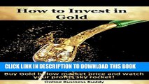 [PDF] How to Invest in Gold: Buy Gold Below Market Price and Watch Your Profits Sky Rocket!