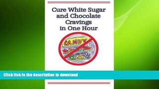 READ BOOK  Cure White Sugar and Chocolate Cravings in One Hour: The Simple Secret You Need for