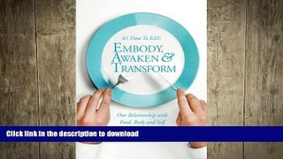 READ BOOK  It s Time to EAT: Embody, Awaken   Transform our Relationship with Food, Body   Self