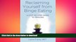 EBOOK ONLINE  Reclaiming Yourself from Binge Eating: A Step-By-Step Guide to Healing  PDF ONLINE