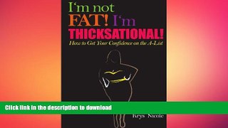 READ BOOK  I m Not Fat! I m Thicksational! How To Get Your Confidence On The A-Â­List!  BOOK