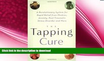 READ BOOK  The Tapping Cure: A Revolutionary System for Rapid Relief from Phobias, Anxiety,