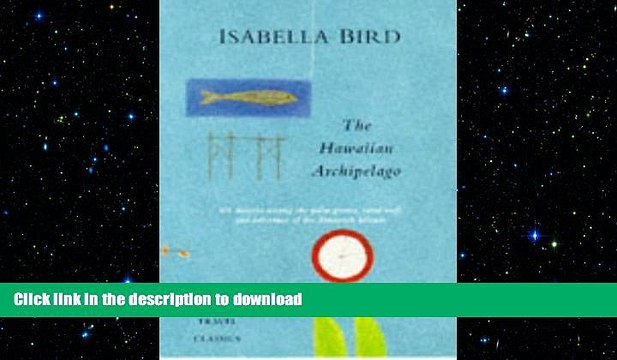 PDF ONLINE The Hawaiian Archipelago: Six Months Among the Palm Groves, Coral Reefs and Volcanoes