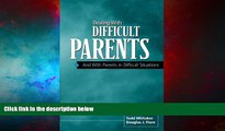 Must Have  Dealing With Difficult Parents And With Parents in Difficult Situations  READ Ebook