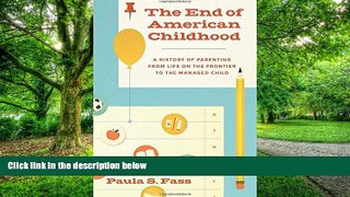 Big Deals  The End of American Childhood: A History of Parenting from Life on the Frontier to the