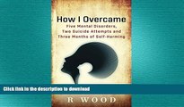 READ BOOK  How I Overcame Five Mental Disorders, Two Suicide Attempts and Three Months of