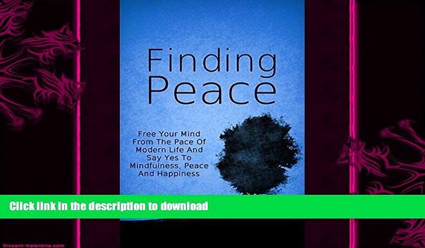 READ Finding Peace: Free Your Mind From The Pace Of Modern Life And Say Yes To Mindfulness,