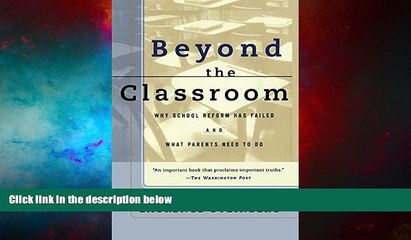 Must Have  Beyond the Classroom: Why School Reform Has Failed and What Parents Need to Do  READ