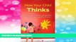 READ FREE FULL  How Your Child Thinks: Give Your Child the Superpowers to Be a Happy, Healthy