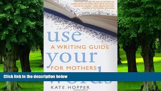 Big Deals  Use Your Words: A Writing Guide for Mothers  Free Full Read Most Wanted