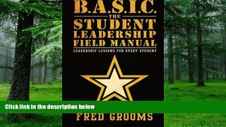 Big Deals  B.A.S.I.C. The Student Leadership Field Manual: Leadership Lessons For Every Student