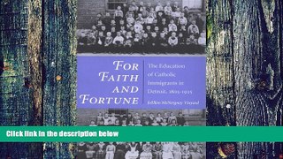 Must Have PDF  For Faith and Fortune: The Education of Catholic Immigrants in Detroit, 1805-1925