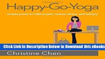 [Reads] Happy-Go-Yoga: Simple Poses to Relieve Pain, Reduce Stress, and Add Joy Online Ebook