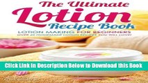 [Reads] The Ultimate Lotion Recipe Book - Lotion Making For Beginners: Over 25 Homemade Lotion