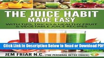 [Get] The Juice Habit Made Easy: with tips, tricks   healthy fruit   vegetable recipes (The