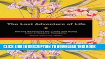 [PDF] The Last Adventure of Life: Sacred Resources for Living and Dying from a Hospice Counsellor