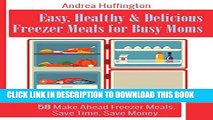 [New] Easy, Healthy   Delicious Freezer Meals for Busy Moms: 58 Make Ahead Freezer Meals. Save