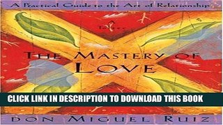 [PDF] The Mastery of Love: A Practical Guide to the Art of Relationship: A Toltec Wisdom Book