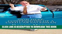 [Read PDF] Sign Here: Confessions Of A Used Car Salesman: Insider tips to save you thousands