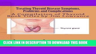 [PDF] Treating Thyroid Disease Symptoms, Problems and Complications: A Compilation of Thyroid Book