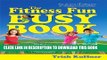 [PDF] The Fitness Fun Busy Book: 365 Creative Games   Activities to Keep Your Child Moving and
