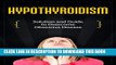 [PDF] Hypothyroidism: Solution and Guide to Overcome Obsessive Disease (thyroid healthy, thyroid