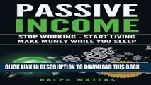 [New] Passive Income: Stop Working - Start Living - Make money while you sleep Exclusive Full Ebook