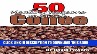 [New] 50 Healthy Reasons to Drink Coffee (The Coffee Scholar Book 1) Exclusive Full Ebook
