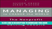 [PDF] Managing to Change the World: The Nonprofit Manager s Guide to Getting Results Full Colection