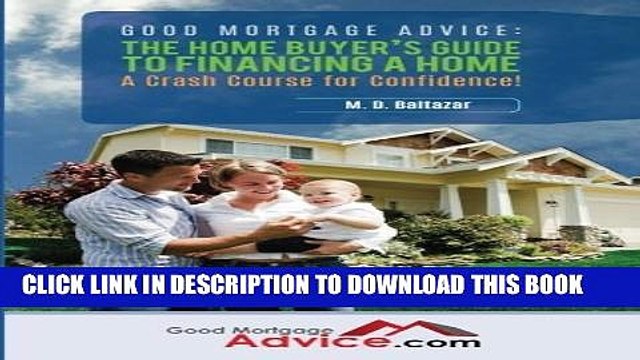 [PDF] Good Mortgage Advice: The Home Buyer s Guide to Financing a Home: A Crash Course for