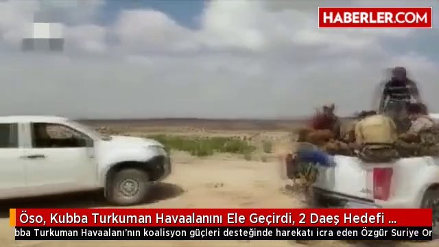 Öso, Kubba Turkuman Havaalanını Ele Geçirdi, 2 Daeş Hedefi Vuruldu