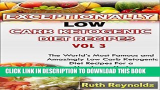 [PDF] EXCEPTIONALLY LOW CARB KETOGENIC DIET RECIPES - VOL 3: The World s Most Famous and Amazingly