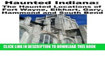 [PDF] Haunted Indiana: The Haunted Locations of Fort Wayne, Elkhart, Gary, Hammond and South Bend