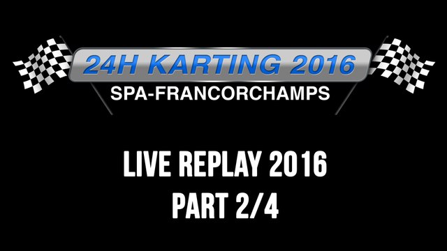 24H Karting 2016 Spa-Francorchamps - REPLAY 2/4