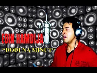 Edin Hamdija-Dodji na minut,lutko moja