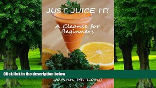 Big Deals  JUST JUICE IT!  A Cleanse for Beginners  Free Full Read Best Seller