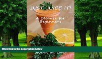 Big Deals  JUST JUICE IT!  A Cleanse for Beginners  Free Full Read Best Seller