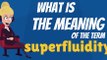 What is SUPERFLUIDITY? What does SUPERFLUIDITY mean? SUPERFLUIDITY meaning, definition, explanation & pronunciation