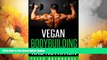 READ FREE FULL  Vegan Bodybuilding and Nutrition: A guide on how to build muscle and gain