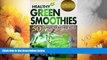 Must Have  Healthy Green Smoothies: 50 Easy Recipes That Will Change Your Life--With Photos