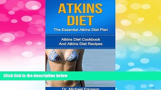 Must Have  ATKINS DIET: The Essential Atkins Diet Plan: Atkins Diet Cookbook And Atkins Diet