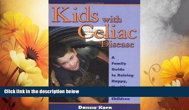 Must Have Kids with Celiac Disease : A Family Guide to Raising Happy, Healthy, Gluten-Free